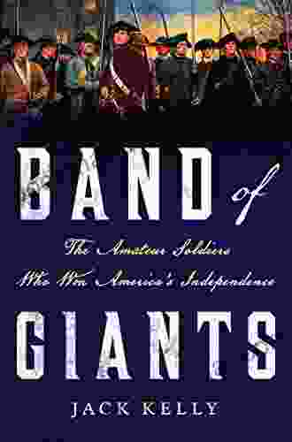 Band Of Giants: The Amateur Soldiers Who Won America S Independence