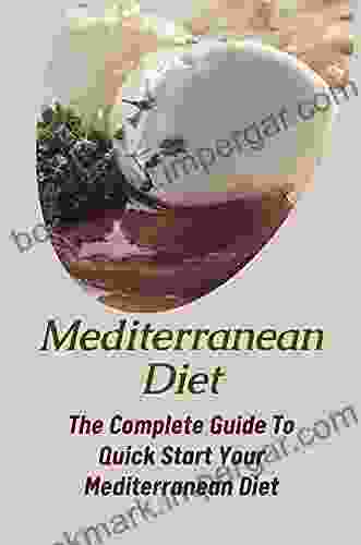 Mediterranean Diet: The Complete Guide To Quick Start Your Mediterranean Diet: Proven Mediterranean Diet Recipes