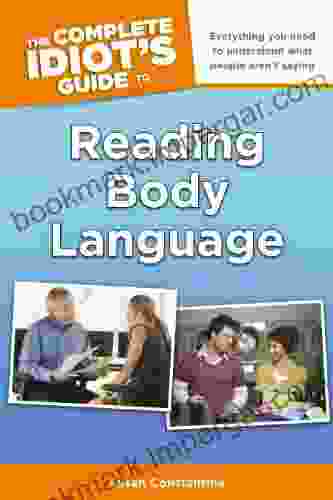 The Complete Idiot S Guide To Reading Body Language: Everything You Need To Understand What People Aren T Saying