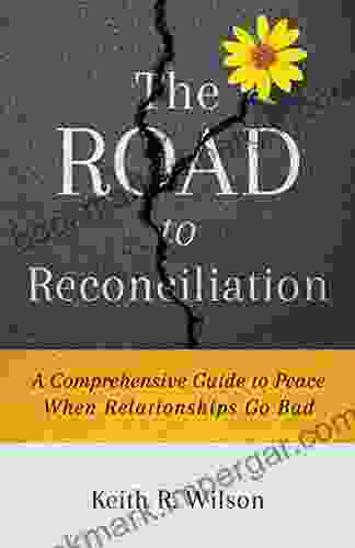 The Road to Reconciliation: A Comprehensive Guide to Peace When Relationships Go Bad