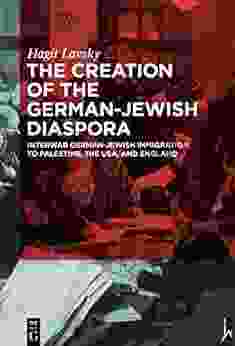 The Creation Of The German Jewish Diaspora: Interwar German Jewish Immigration To Palestine The USA And England