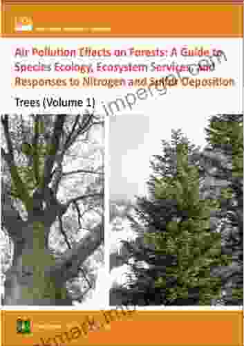 Air Pollution Effects On Forests: A Guide To Species Ecology Ecosystem Services And Responses To Nitrogen And Sulfur Deposition (Trees Volume 1)