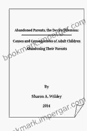 Abandoned Parents: The Devil s Dilemma: The Causes and Consequences of the Abandonment of Parents by Adult Children