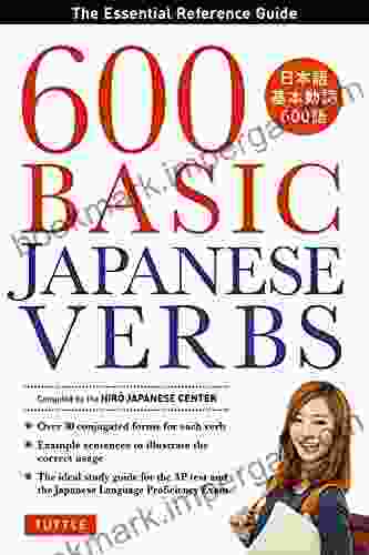 600 Basic Japanese Verbs: The Essential Reference Guide: Learn The Japanese Vocabulary And Grammar You Need To Learn Japanese And Master The JLPT