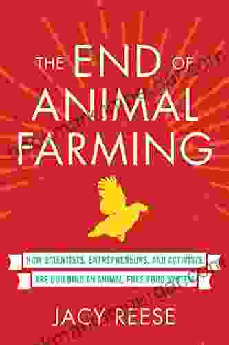 The End of Animal Farming: How Scientists Entrepreneurs and Activists Are Building an Animal Free Food System