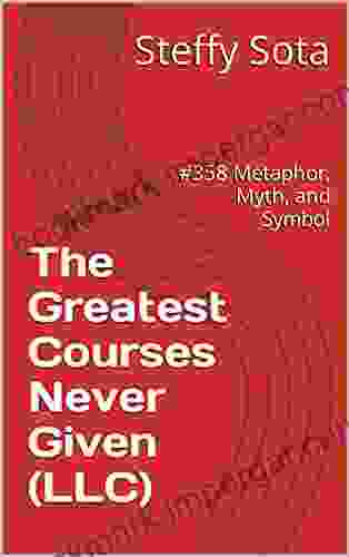 The Greatest Courses Never Given (LLC): #358 Metaphor Myth And Symbol