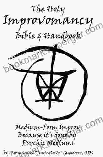 The Holy Improvomancy Bible Handbook: Medium Form Improv Because It S Done By Psychic Mediums