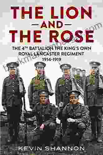 The Lion And The Rose: The 4th Battalion The King S Own Royal Lancaster Regiment 1914 1919