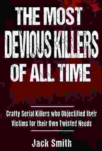 The Most Devious Killers Of All Time: Crafty Serial Killers Who Objectified Their Victims For Their Own Twisted Needs (True Crime Murder Case Compilations 6)