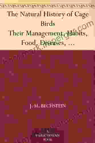 The Natural History Of Cage Birds Their Management Habits Food Diseases Treatment Breeding And The Methods Of Catching Them