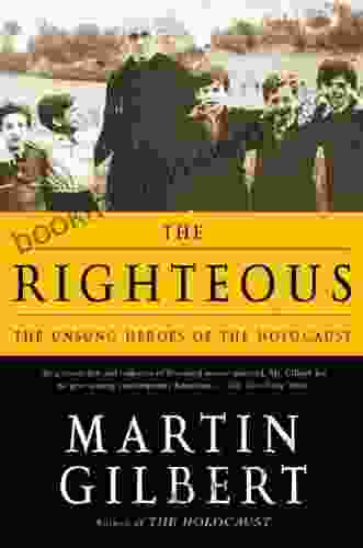 The Righteous: The Unsung Heroes of the Holocaust