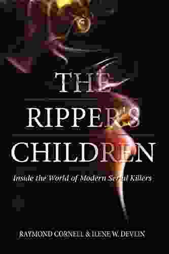 The Ripper S Children: Inside The World Of Modern Serial Killers