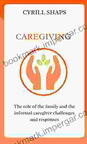 Caregiving : The Role Of The Family And The Informal Caregiver Challenges And Responses (NURSING)