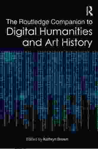 The Routledge Companion To Digital Humanities And Art History (Routledge Art History And Visual Studies Companions)