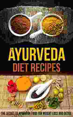 Ayurveda Diet Recipes: The Secret To Ayurveda Food For Weight Loss And Detox