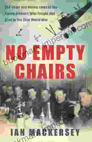 No Empty Chairs: The Short And Heroic Lives Of The Young Aviators Who Fought And Died In The First World War