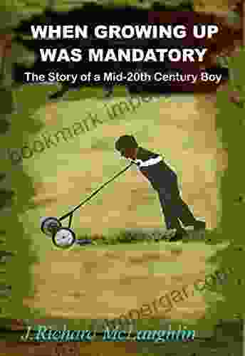 When Growing Up Was Mandatory: The True Story of a Mid 20th Century Boy