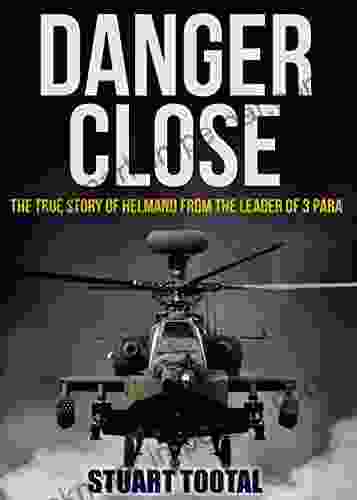 Danger Close: The True Story Of Helmand From The Leader Of 3 PARA