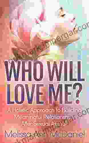 Who Will Love Me?: A Holistic Approach To Building Meaningful Relationships After Sexual Assault