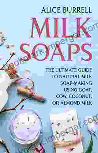 Milk Soaps: The Ultimate Guide To Natural Milk Soap Making Using Goat Cow Coconut Or Almond Milk (Organic Body Care)