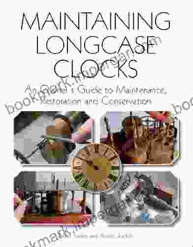 Maintaining Longcase Clocks: An Owner S Guide To Maintenance Restoration And Conservation