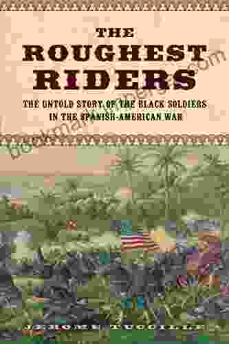 The Roughest Riders: The Untold Story Of The Black Soldiers In The Spanish American War