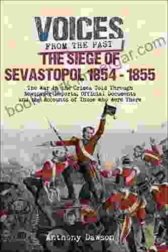 The Siege Of Sevastopol 1854 1855: The War In The Crimea Told Through Newspaper Reports Official Documents And The Accounts Of Those Who Were There (Voices From The Past)