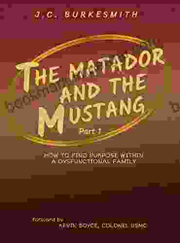 THE MATADOR AND THE MUSTANG Part 1: HOW TO FIND PURPOSE WITHIN A DYSFUNCTIONAL FAMILY