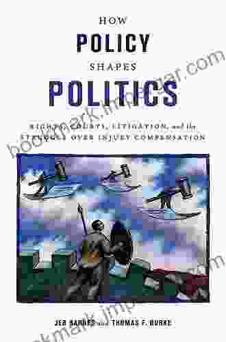 How Policy Shapes Politics: Rights Courts Litigation And The Struggle Over Injury Compensation (Studies In Postwar American Political Development)