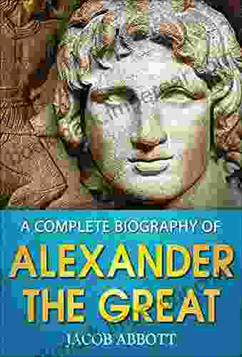 A Complete Biography of Alexander the Great