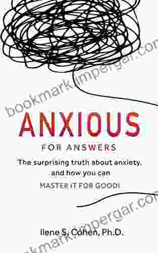 Anxious For Answers: The Surprising Truth About Anxiety And How You Can Master It For Good