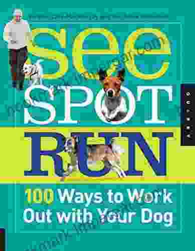 See Spot Run: 100 Ways To Work Out With Your Dog