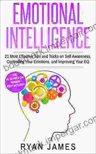 Emotional Intelligence: 21 Most Effective Tips And Tricks On Self Awareness Controlling Your Emotions And Improving Your EQ (Emotional Intelligence 5)