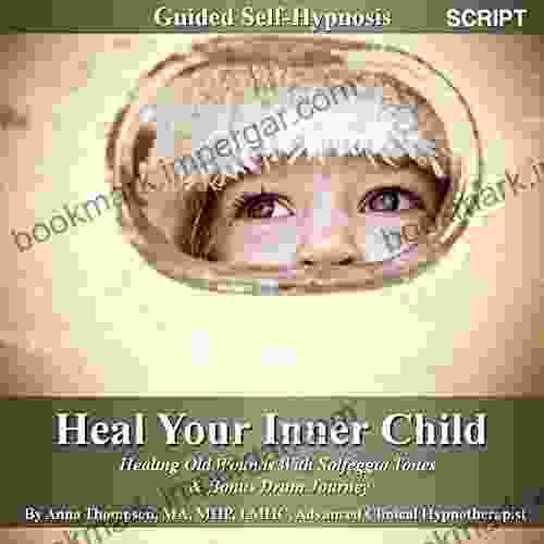 Heal Your Inner Child Guided Self Hypnosis: Healing Old Wounds With Solfeggio Tones Bonus Drum Journey Anna Thompson