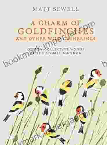 A Charm of Goldfinches and Other Wild Gatherings: Quirky Collective Nouns of the Animal Kingdom