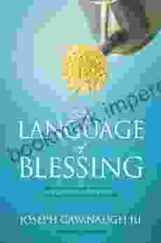 The Language Of Blessing: Discover Your Own Gifts And Talents Learn How To Pour Them Out To Bless Others