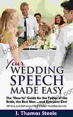 YOUR Wedding Speech Made Easy: The How To Guide For The Father Of The Bride The Best Man And Everyone Else : (Writing And Delivering YOUR Perfect Wedding Speech) (The Wedding 4)