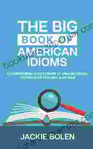 The Big Of American Idioms: A Comprehensive Dictionary Of English Idioms Expressions Phrases Sayings (English Vocabulary Builder For Intermediate Learners)