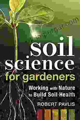 Soil Science For Gardeners: Working With Nature To Build Soil Health (Mother Earth News Wiser Living Series)