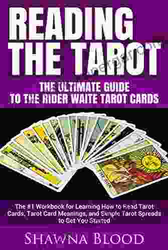 Reading The Tarot The Ultimate Guide To The Rider Waite Tarot Cards: The #1 Workbook For Learning How To Read Tarot Cards Tarot Card Meanings And Simple Tarot Spreads To Get You Started