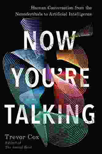 Now You re Talking: Human Conversation from the Neanderthals to Artificial Intelligence