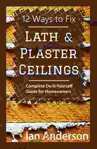 12 Ways To Fix Lath And Plaster Ceilings: Complete Do It Yourself Guide For Homeowners