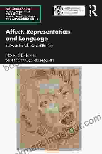 Affect Representation And Language: Between The Silence And The Cry (The International Psychoanalytical Association Psychoanalytic Ideas And Applications Series)