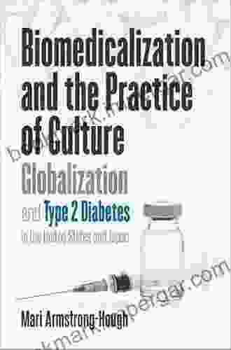 Biomedicalization And The Practice Of Culture: Globalization And Type 2 Diabetes In The United States And Japan (Studies In Social Medicine)