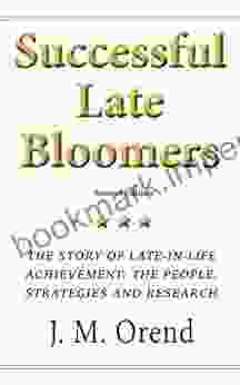 Successful Late Bloomers Second Edition: The Story Of Late In Life Achievement The People The Strategies And The Research