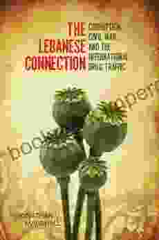 The Lebanese Connection: Corruption Civil War And The International Drug Traffic (Stanford Studies In Middle Eastern And Islamic Societies And Cultures)