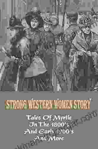 Strong Western Women Story: Tales Of Myrtle In The 1800 S Early 1900 S And More