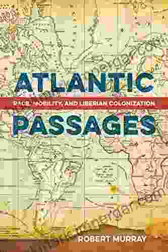 Atlantic Passages: Race Mobility And Liberian Colonization