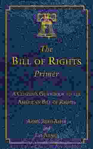 The Bill Of Rights Primer: A Citizen S Guidebook To The American Bill Of Rights