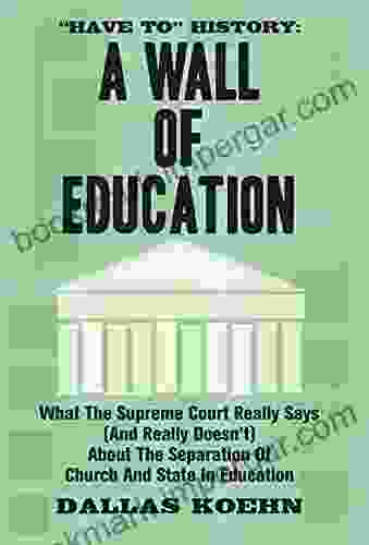 Have To History: A Wall Of Education: What The Supreme Court Really Says (and What It Really Doesn T) About The Separation Of Church And State In Education ( Have To History 2)